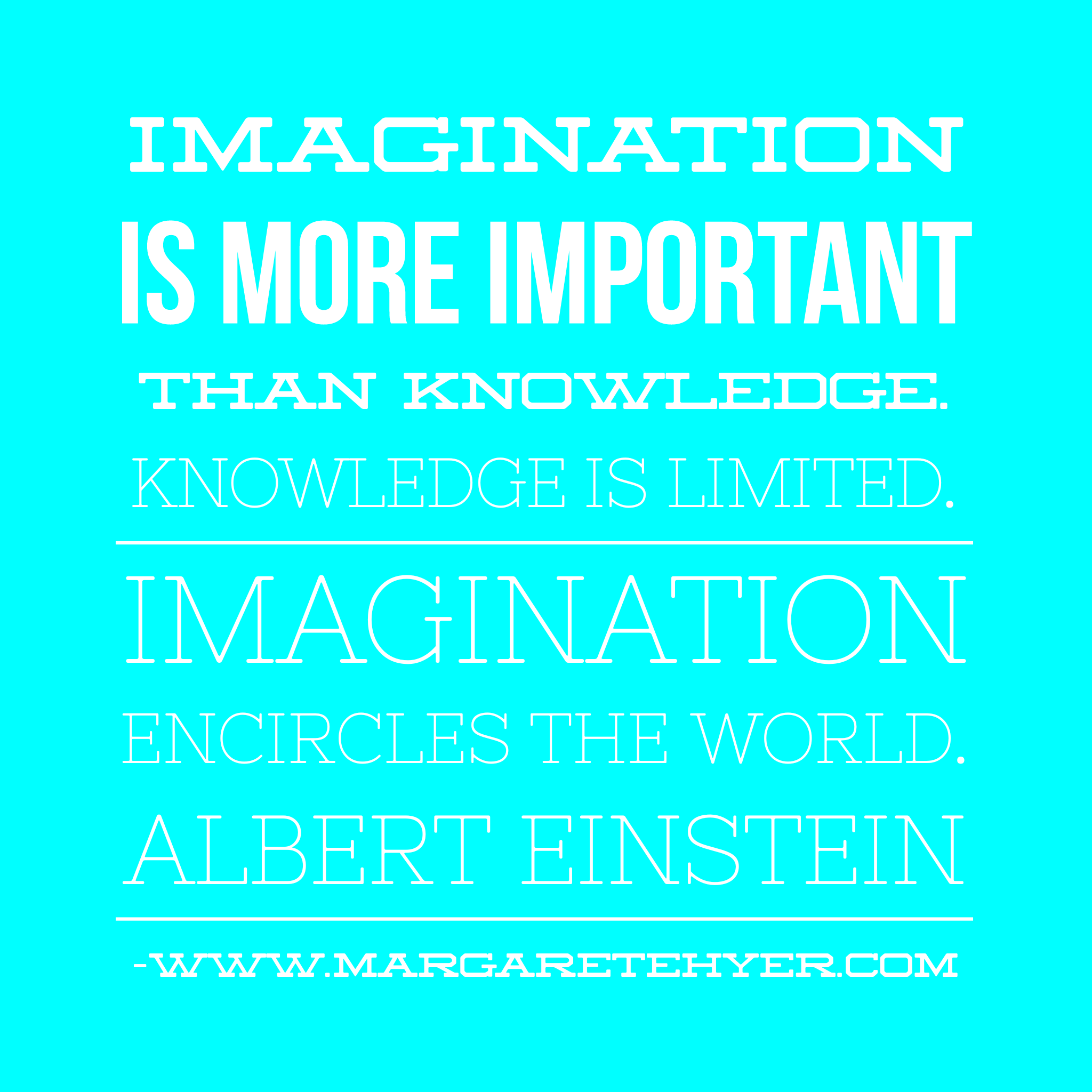 Imagination is more important than knowledge. Knowledge is limited. Imagination encircles the world. Albert Einstein